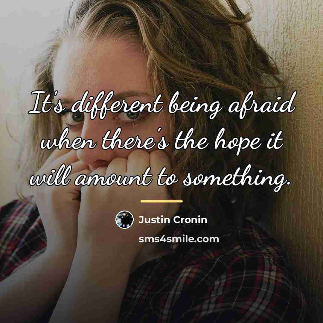 “It's different being afraid when there's the hope it will…” quote by Justin Cronin