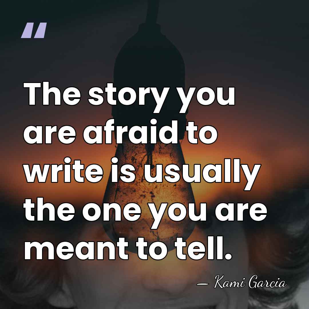 The story you are afraid to write is usually the one you&hellip; - Kami Garcia