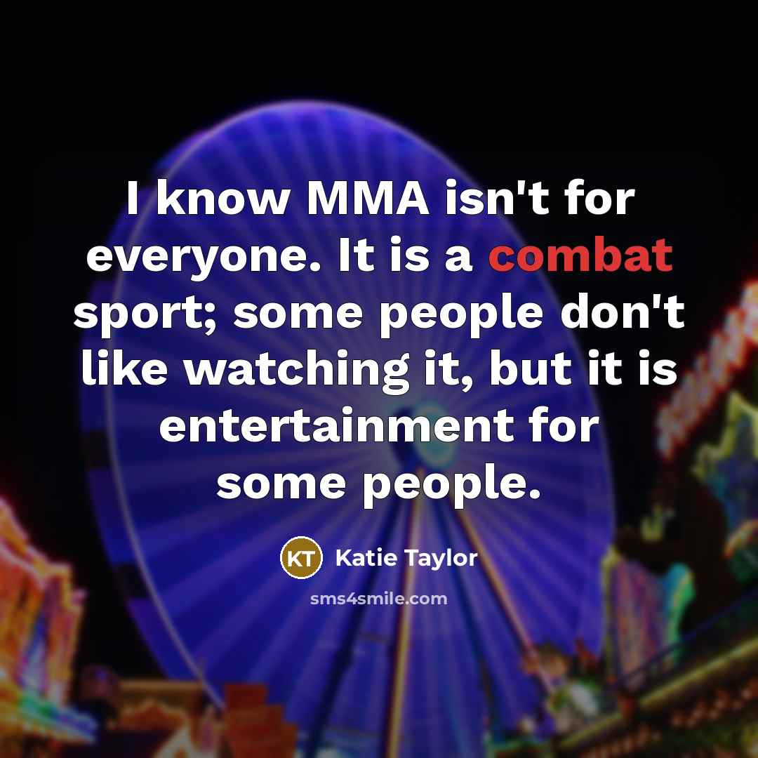 “I know MMA isn't for everyone. It is a combat…” quote by Katie Taylor