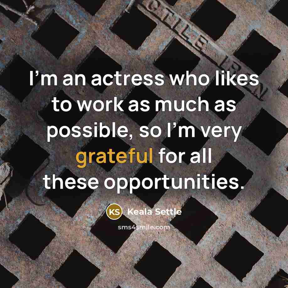 “I'm an actress who likes to work as much as…” quote by Keala Settle