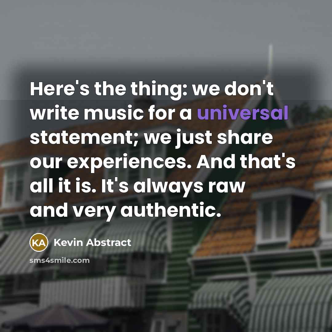 “Here's the thing: we don't write music for a universal…” quote by Kevin Abstract