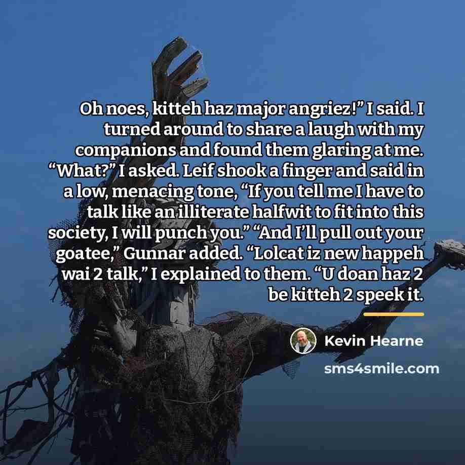 “Oh noes, kitteh haz major angriez!” I said. I turned…” quote by Kevin Hearne