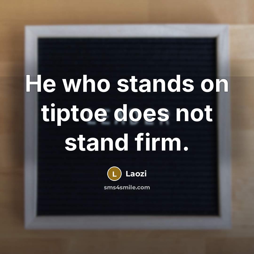 “He who stands on tiptoe does not stand firm.…” quote by Laozi