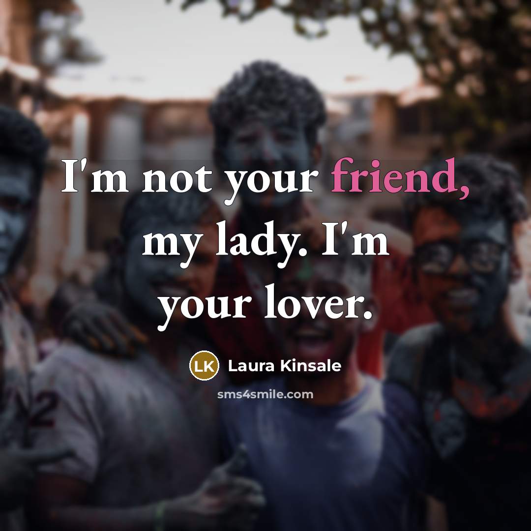 “I'm not your friend, my lady. I'm your lover.” quote by Laura Kinsale