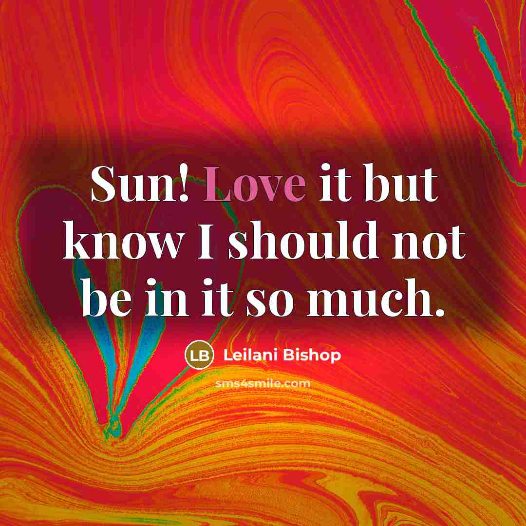 “Sun! Love it but know I should not be in…” quote by Leilani Bishop