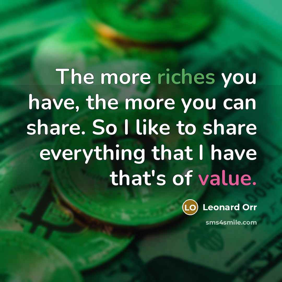 “The more riches you have, the more you can share.…” quote by Leonard Orr