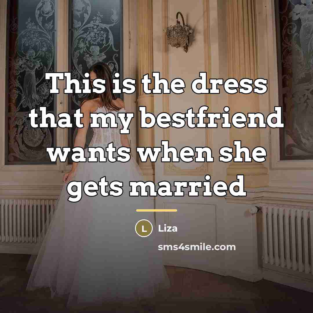 “This is the dress that my bestfriend wants when she…” quote by Liza