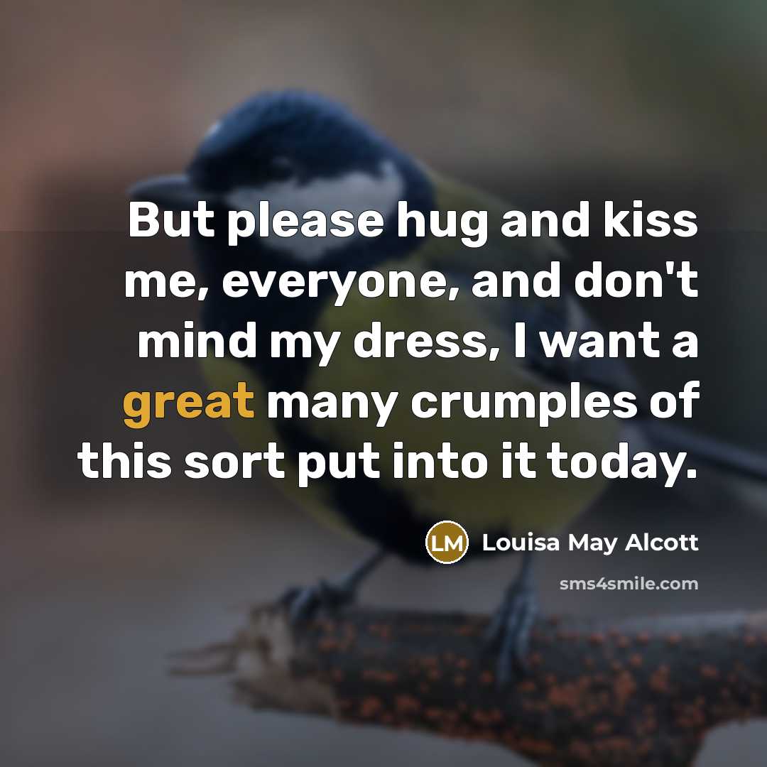 “But please hug and kiss me, everyone, and don't mind…” quote by Louisa May Alcott