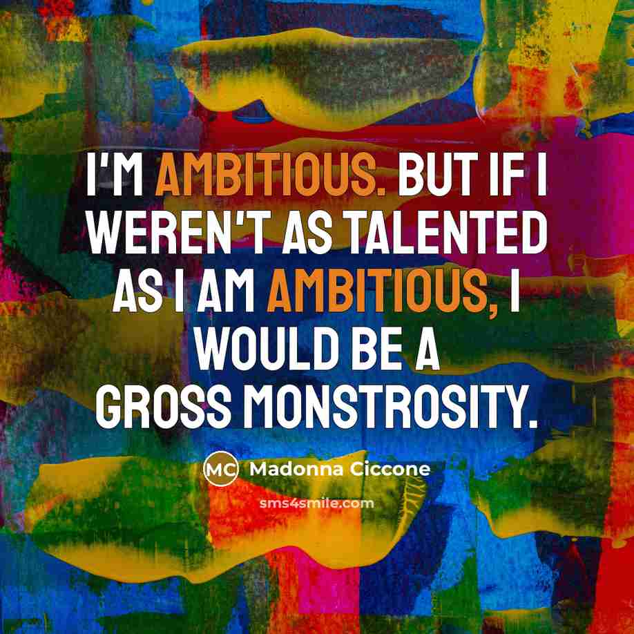 “I'm ambitious. But if I weren't as talented as I…” quote by Madonna Ciccone
