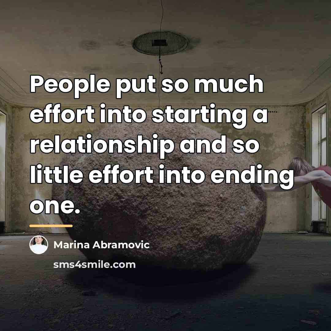 “People put so much effort into starting a relationship and…” quote by Marina Abramovic