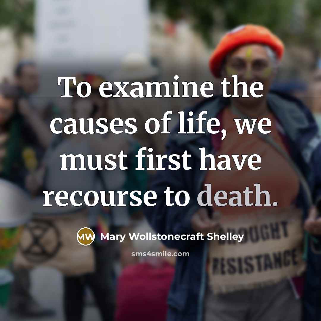 “To examine the causes of life, we must first have…” quote by Mary Wollstonecraft Shelley
