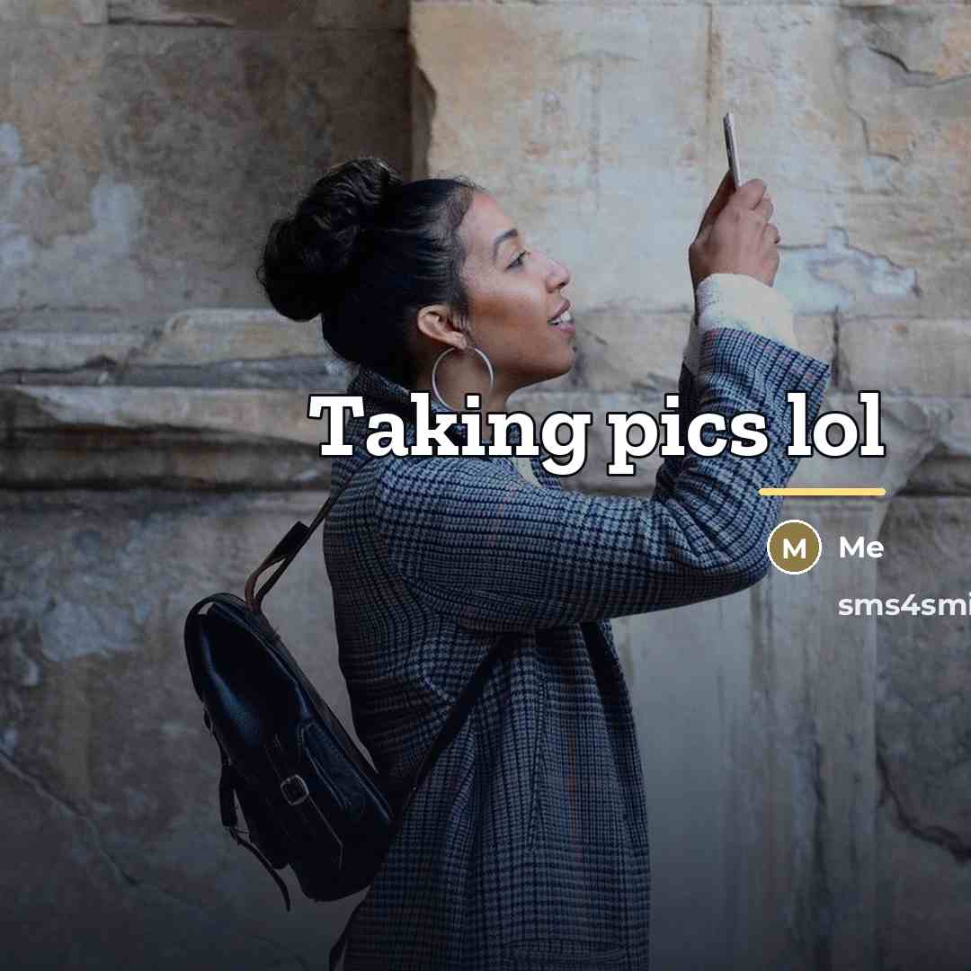 “Taking pics lol…” quote by Me