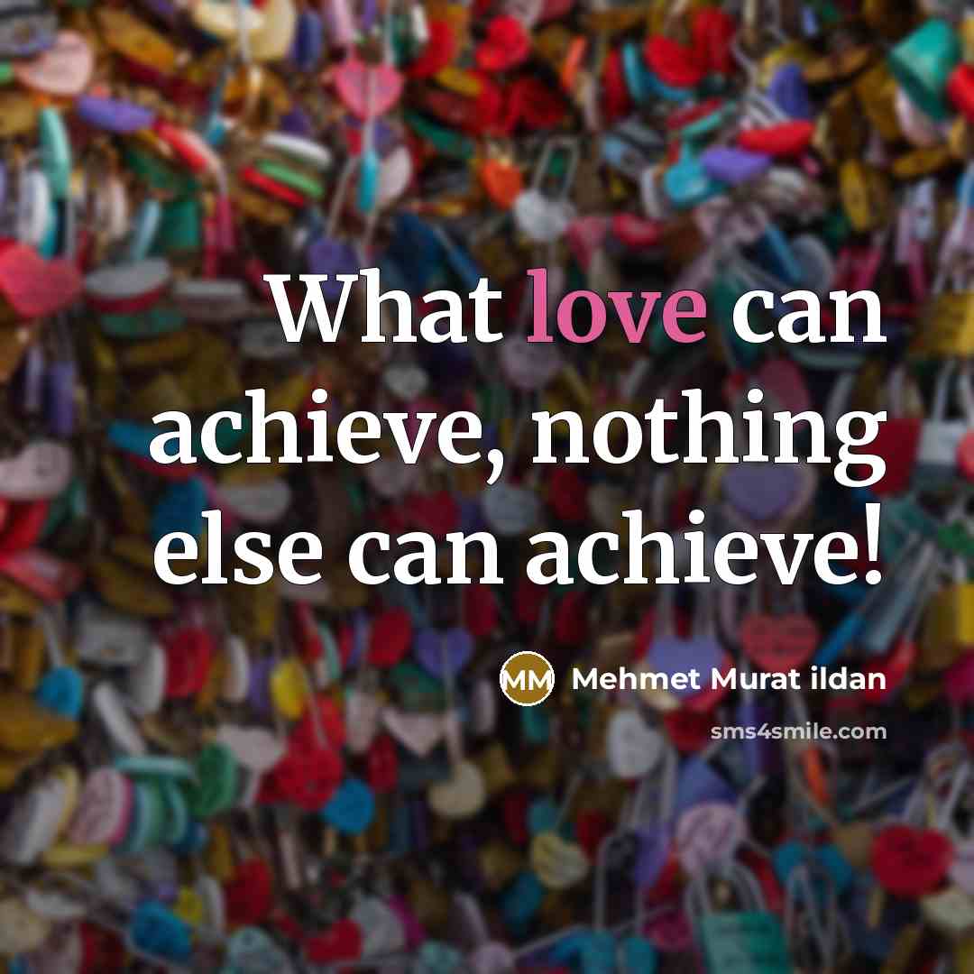 “What love can achieve, nothing else can achieve!…” quote by Mehmet Murat Ildan
