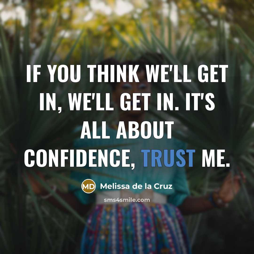 “If you think we'll get in, we'll get in. It's…” quote by Melissa de la Cruz