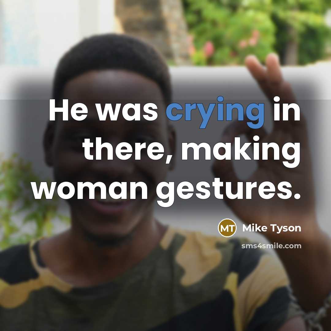 “He was crying in there, making woman gestures.…” quote by Mike Tyson