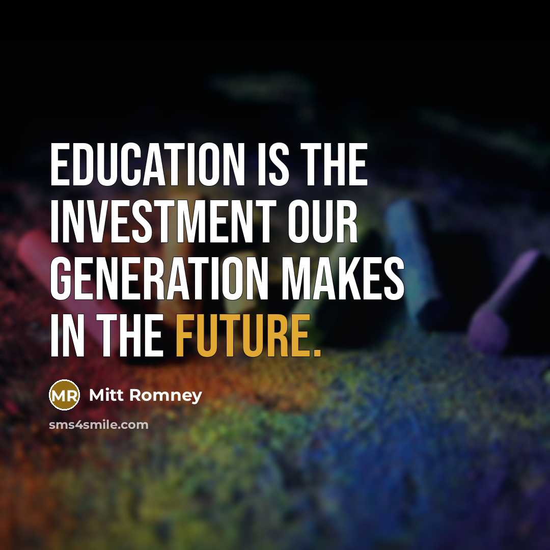 “Education is the investment our generation makes in the future.…” quote by Mitt Romney