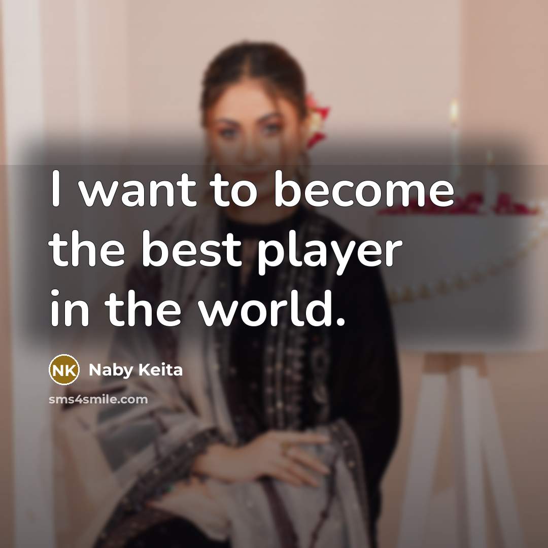 “I want to become the best player in the world.…” quote by Naby Keita