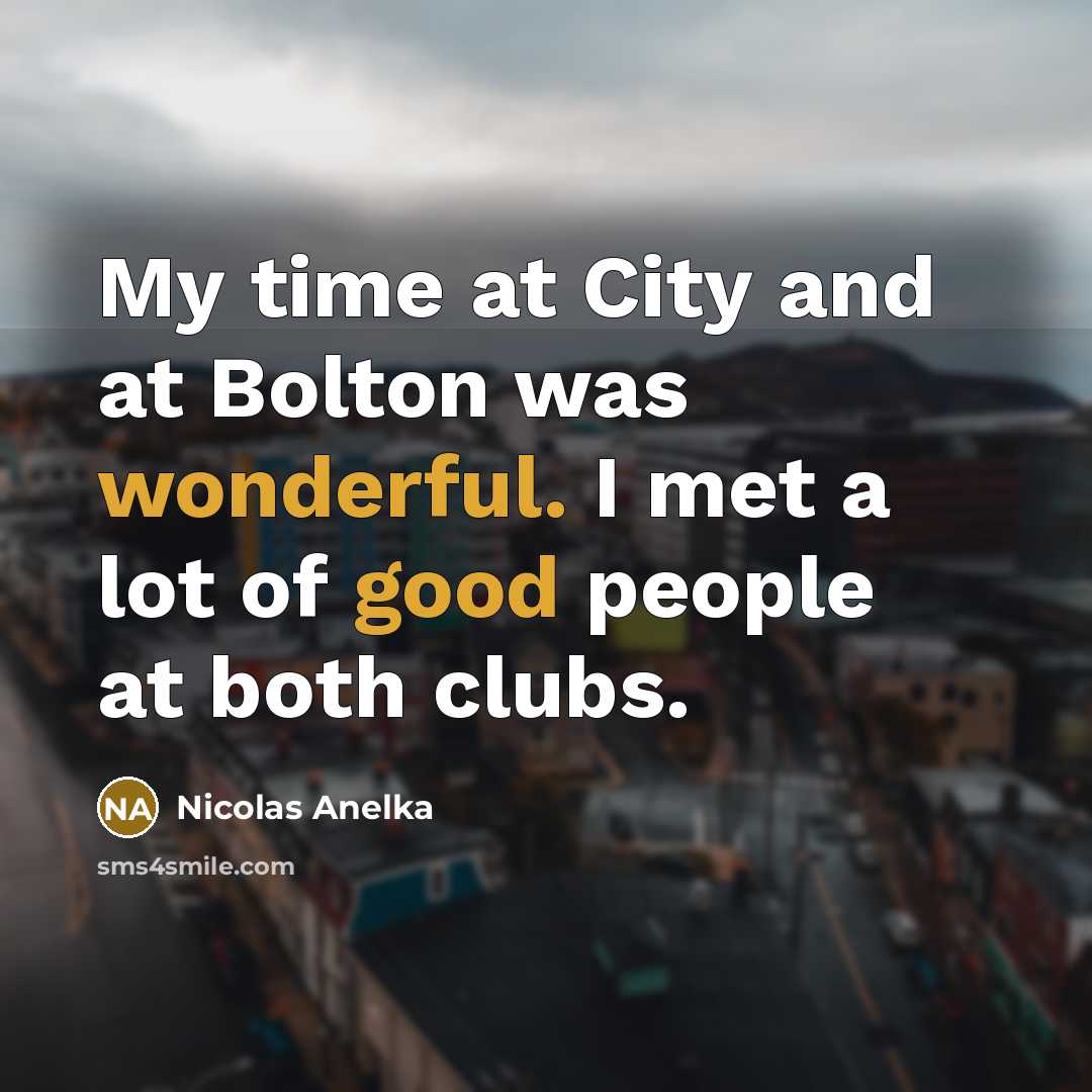 “My time at City and at Bolton was wonderful. I…” quote by Nicolas Anelka