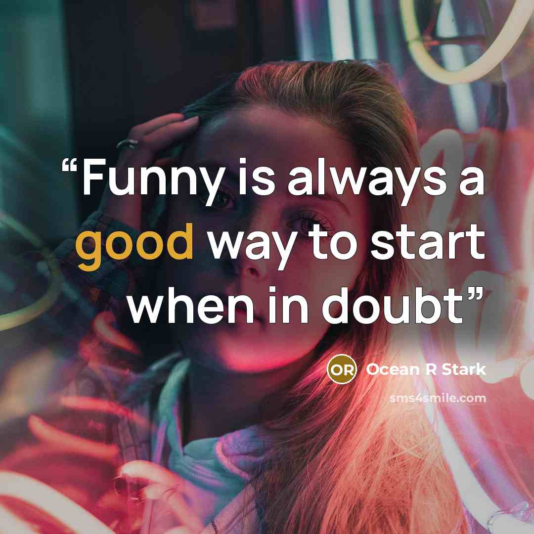 “Funny is always a good way to start when in doubt” quote by Ocean R Stark