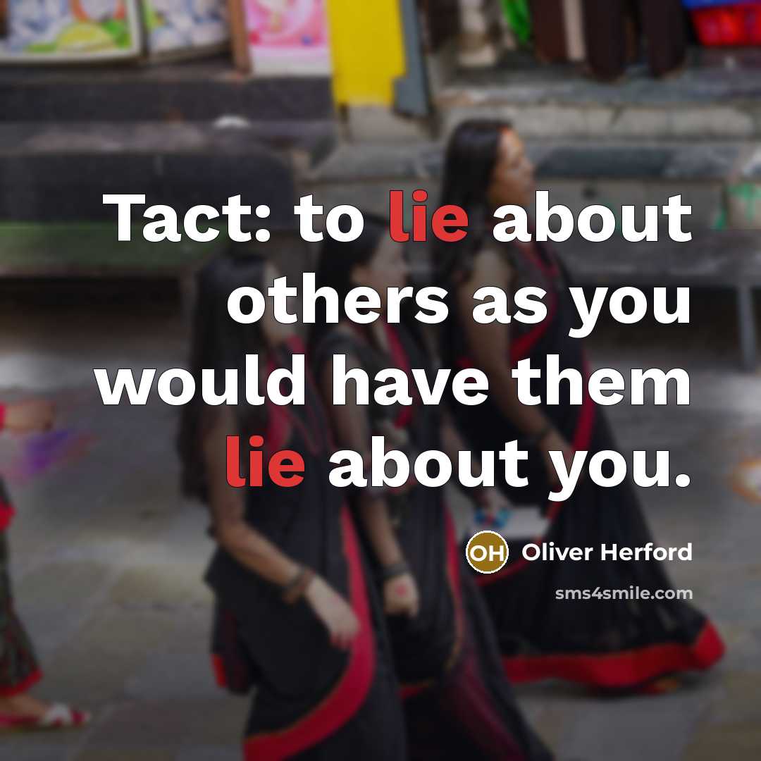 “Tact: to lie about others as you would have them…” quote by Oliver Herford