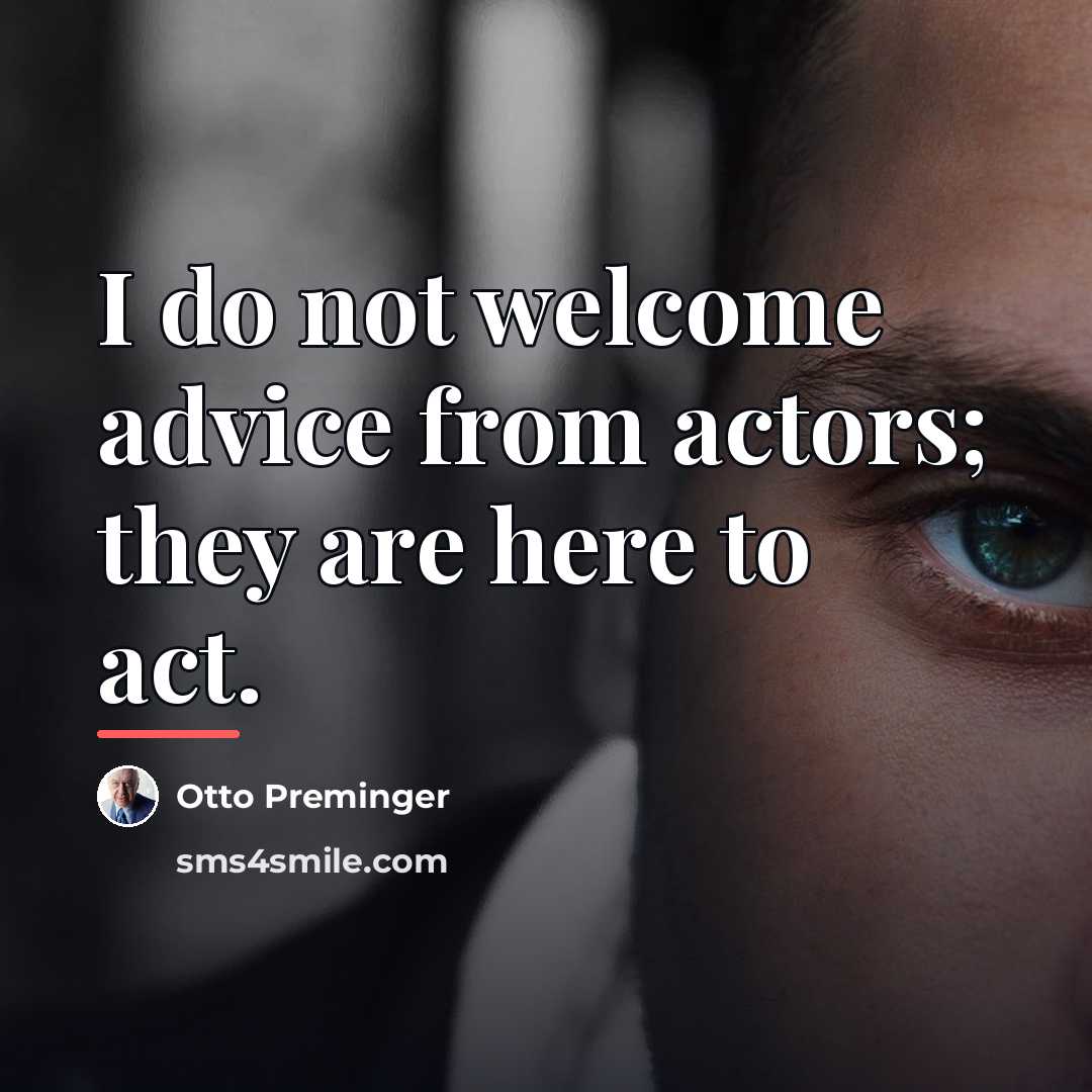 “I do not welcome advice from actors; they are here…” quote by Otto Preminger