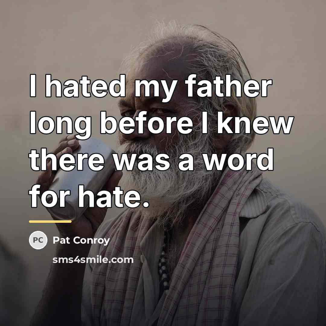 “I hated my father long before I knew there was…” quote by Pat Conroy