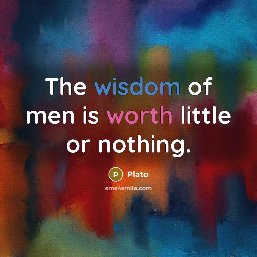 “The wisdom of men is worth little or nothing.…” quote by Plato