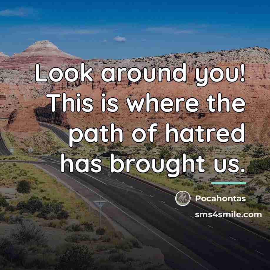 “Look around you! This is where the path of hatred…” quote by Pocahontas