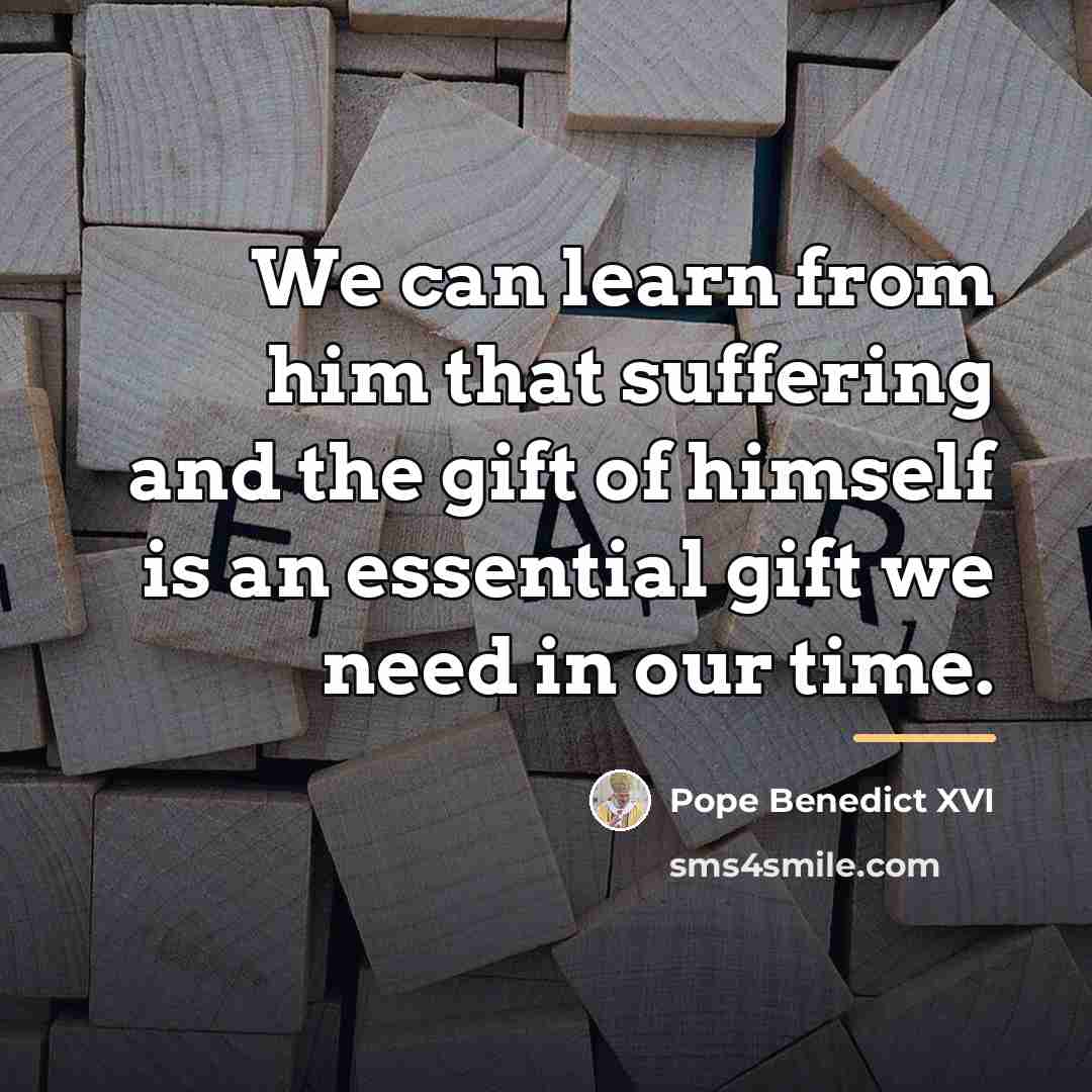 “We can learn from him that suffering and the gift…” quote by Pope Benedict XVI