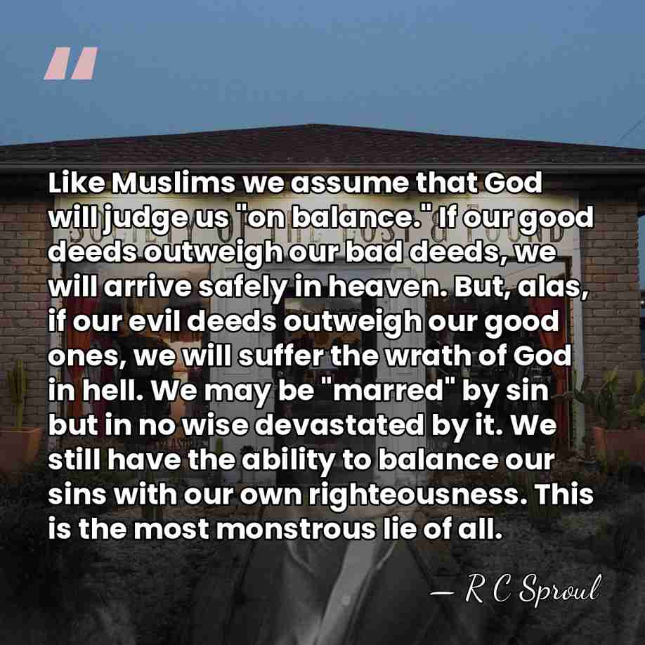 Like Muslims we assume that God will judge us "on balance." If&hellip; - R C Sproul