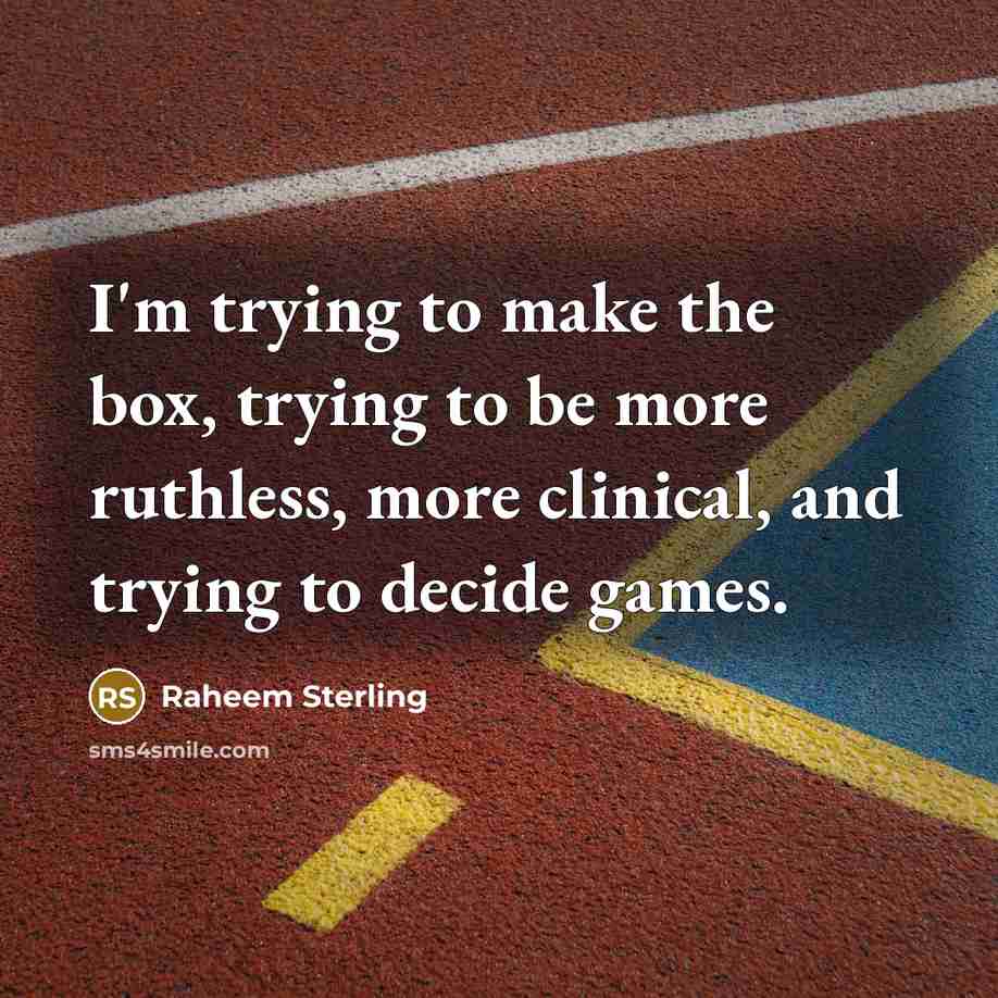 “I'm trying to make the box, trying to be more…” quote by Raheem Sterling