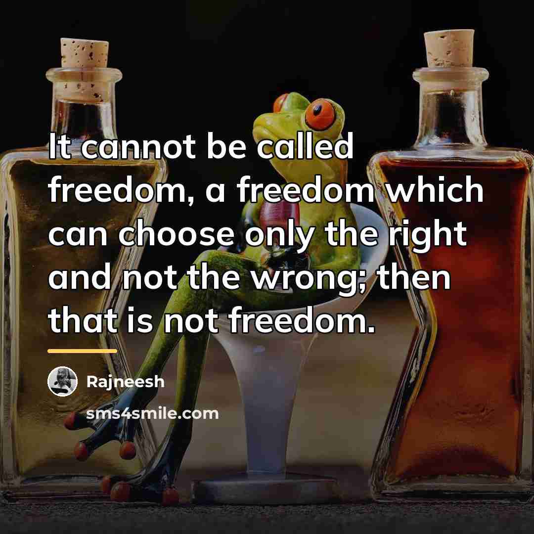 “It cannot be called freedom, a freedom which can choose…” quote by Rajneesh