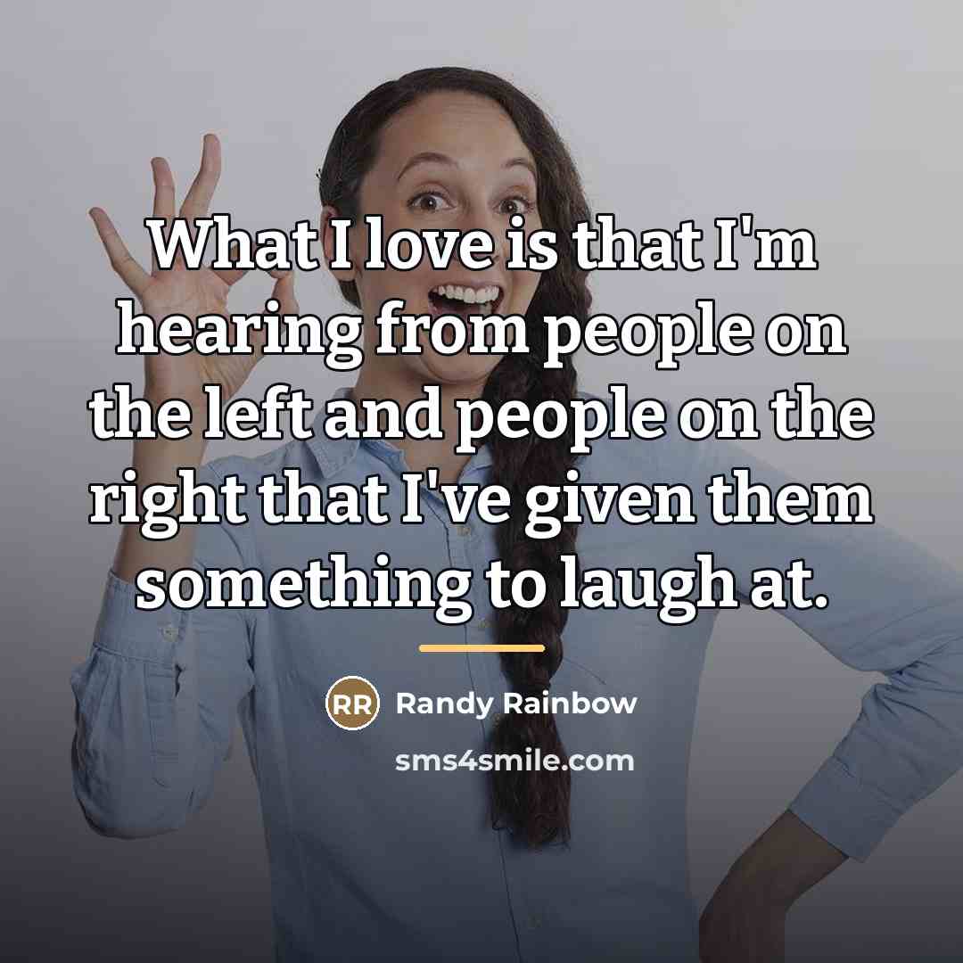 “What I love is that I'm hearing from people on…” quote by Randy Rainbow