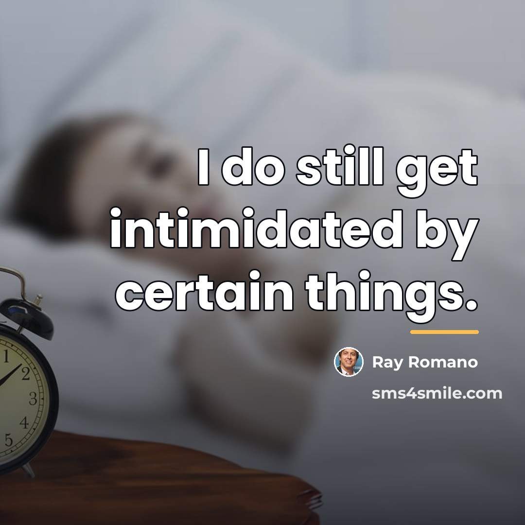 “I do still get intimidated by certain things.…” quote by Ray Romano