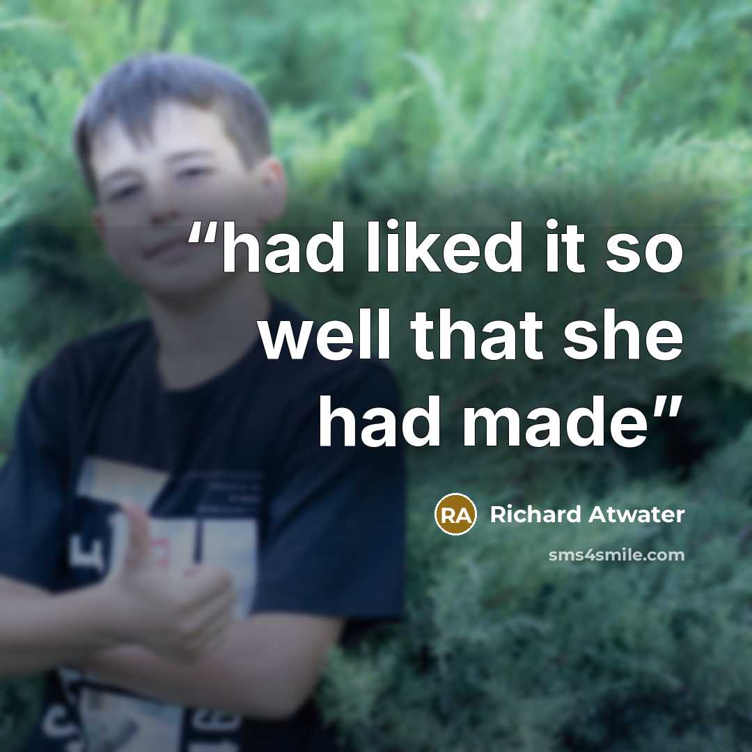 “had liked it so well that she had made” quote by Richard Atwater