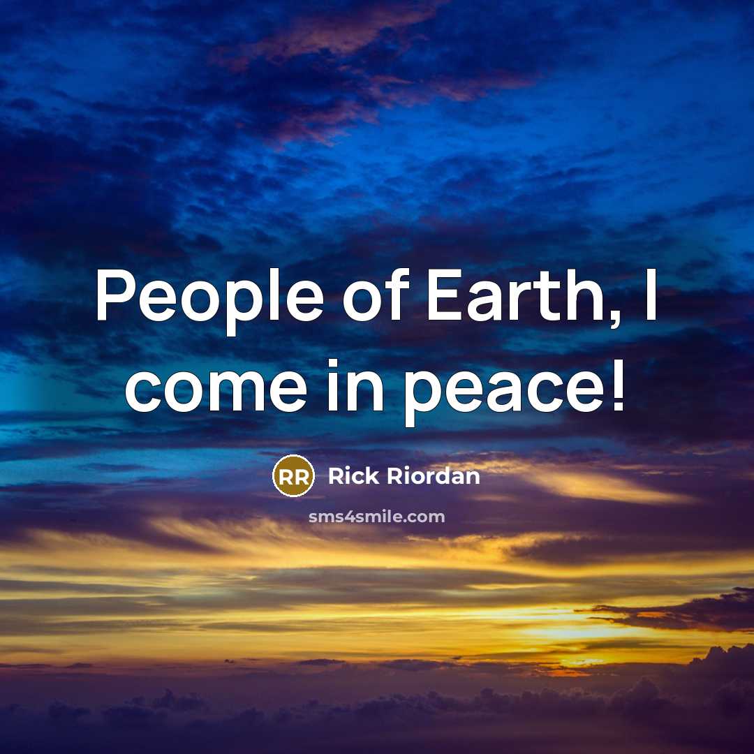 “People of Earth, I come in peace!” quote by Rick Riordan