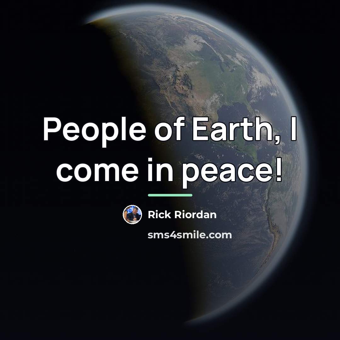 “People of Earth, I come in peace!…” quote by Rick Riordan