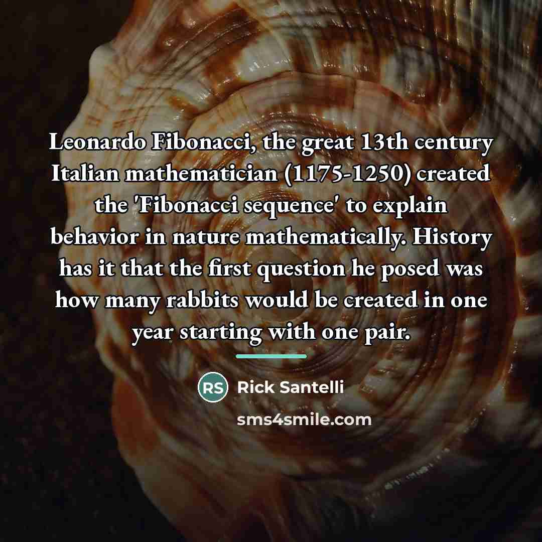 “Leonardo Fibonacci, the great 13th century Italian mathematician (1175-1250) created…” quote by Rick Santelli
