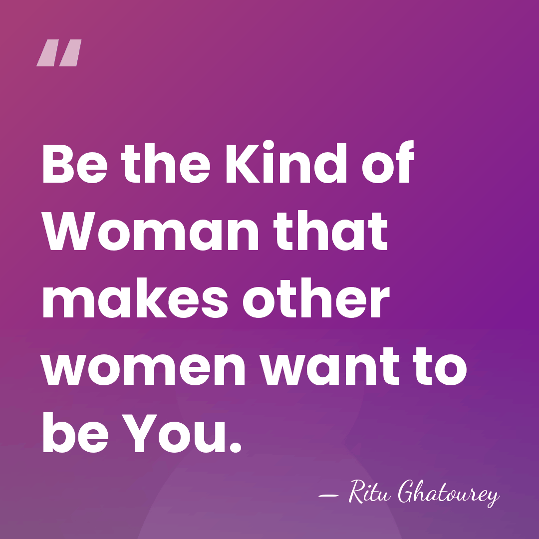 Be the Kind of Woman that makes other women want to be&hellip; - Ritu Ghatourey