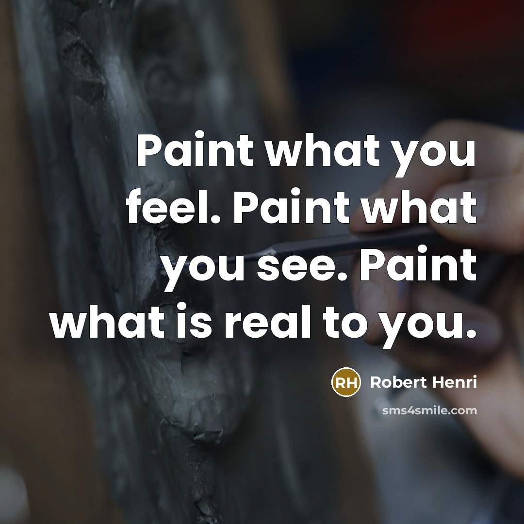“Paint what you feel. Paint what you see. Paint what…” quote by Robert Henri