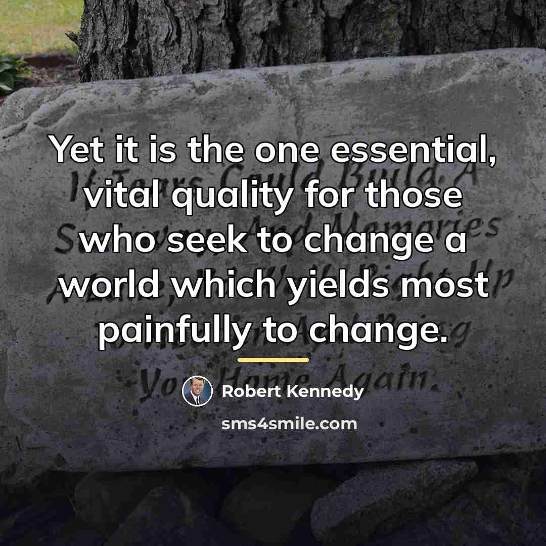 “Yet it is the one essential, vital quality for those…” quote by Robert Kennedy