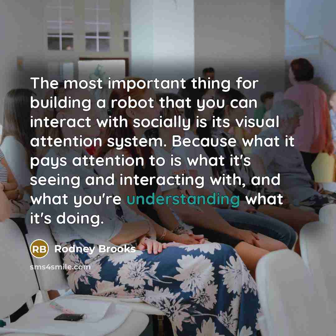 “The most important thing for building a robot that you…” quote by Rodney Brooks
