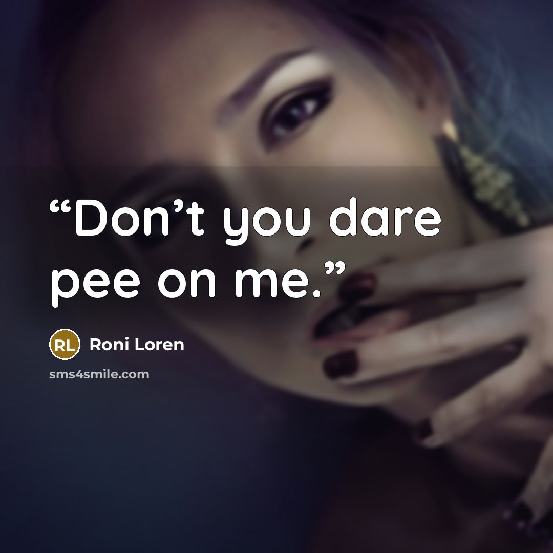 “Don’t you dare pee on me.” quote by Roni Loren