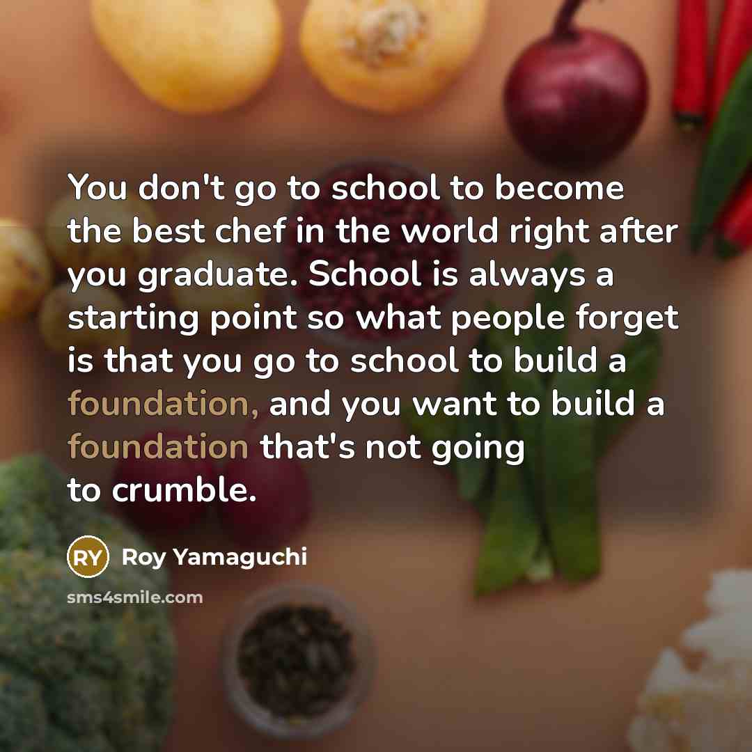 “You don't go to school to become the best chef…” quote by Roy Yamaguchi