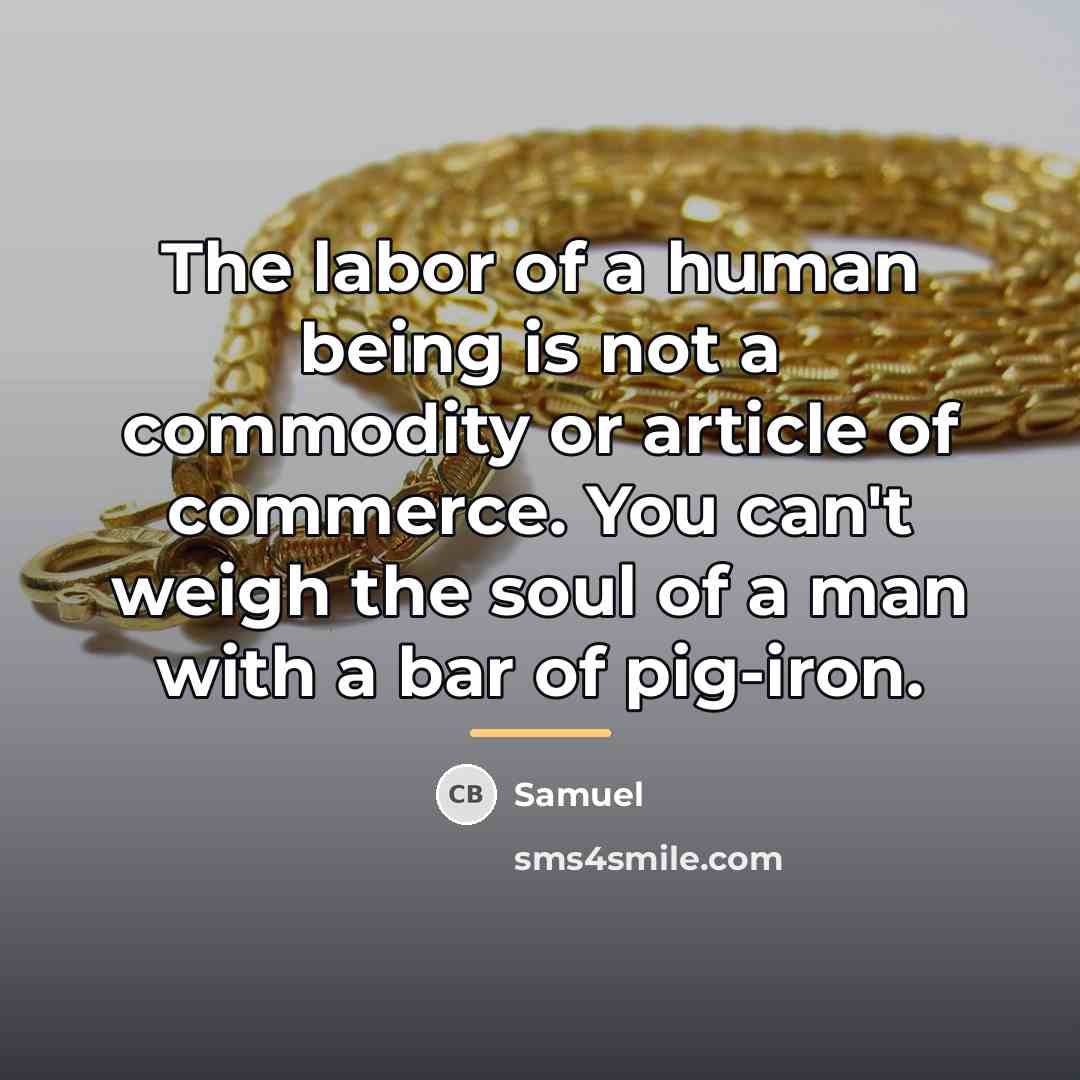 “The labor of a human being is not a commodity…” quote by Samuel