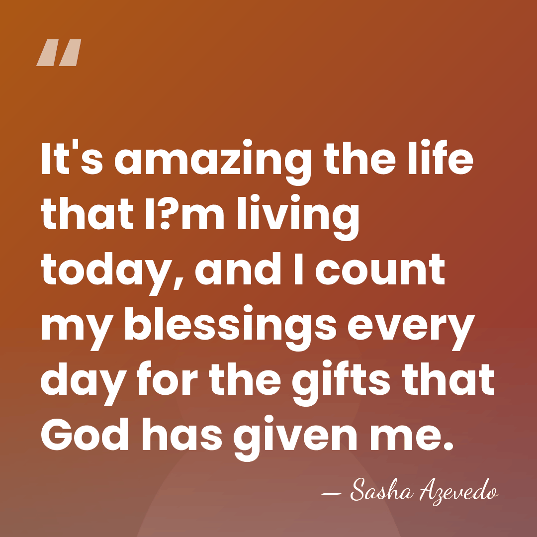 It's amazing the life that I?m living today, and I count my&hellip; - Sasha Azevedo