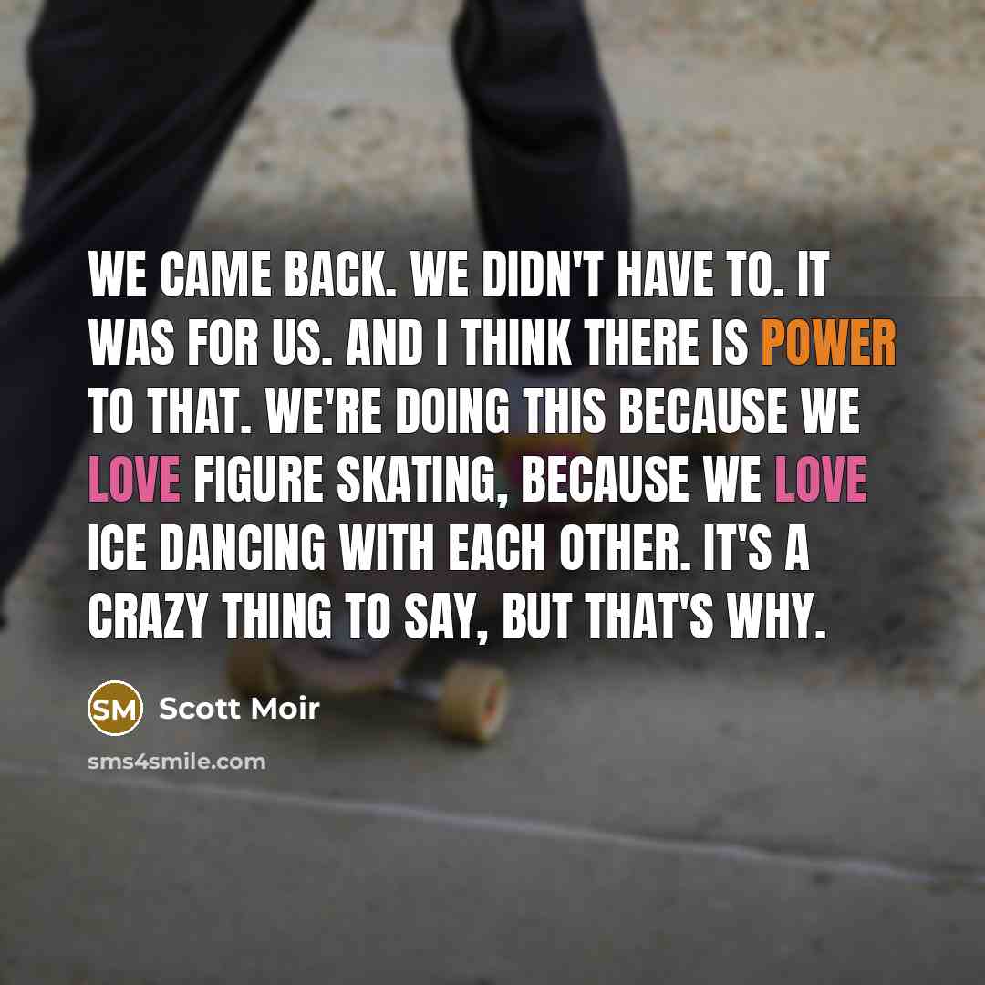 “We came back. We didn't have to. It was for…” quote by Scott Moir