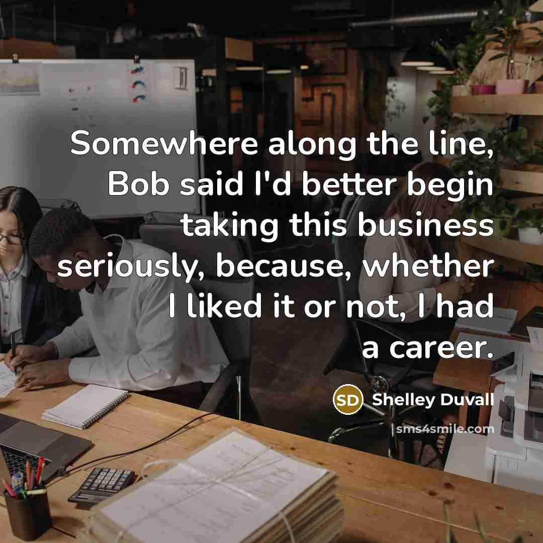 “Somewhere along the line, Bob said I'd better begin taking…” quote by Shelley Duvall