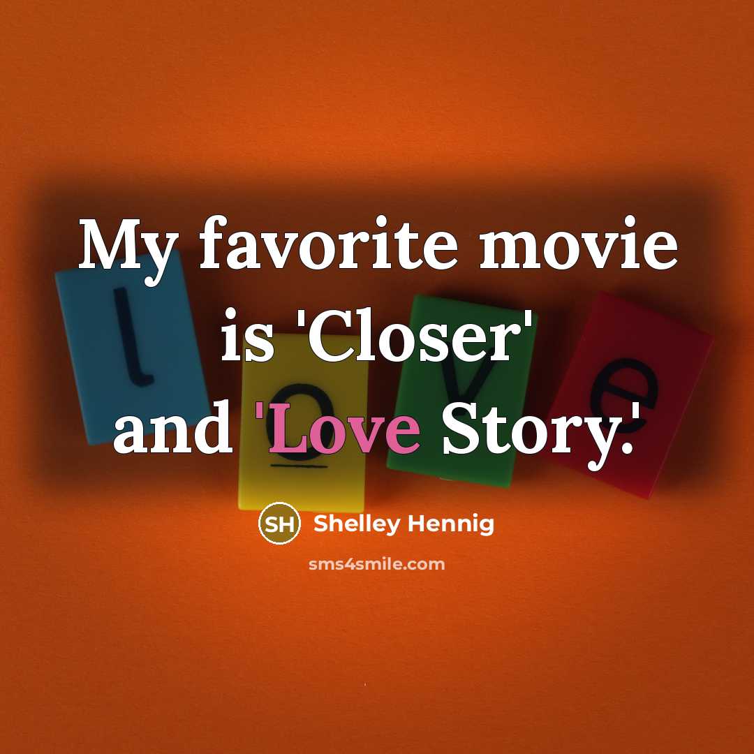 “My favorite movie is 'Closer' and 'Love Story.'…” quote by Shelley Hennig