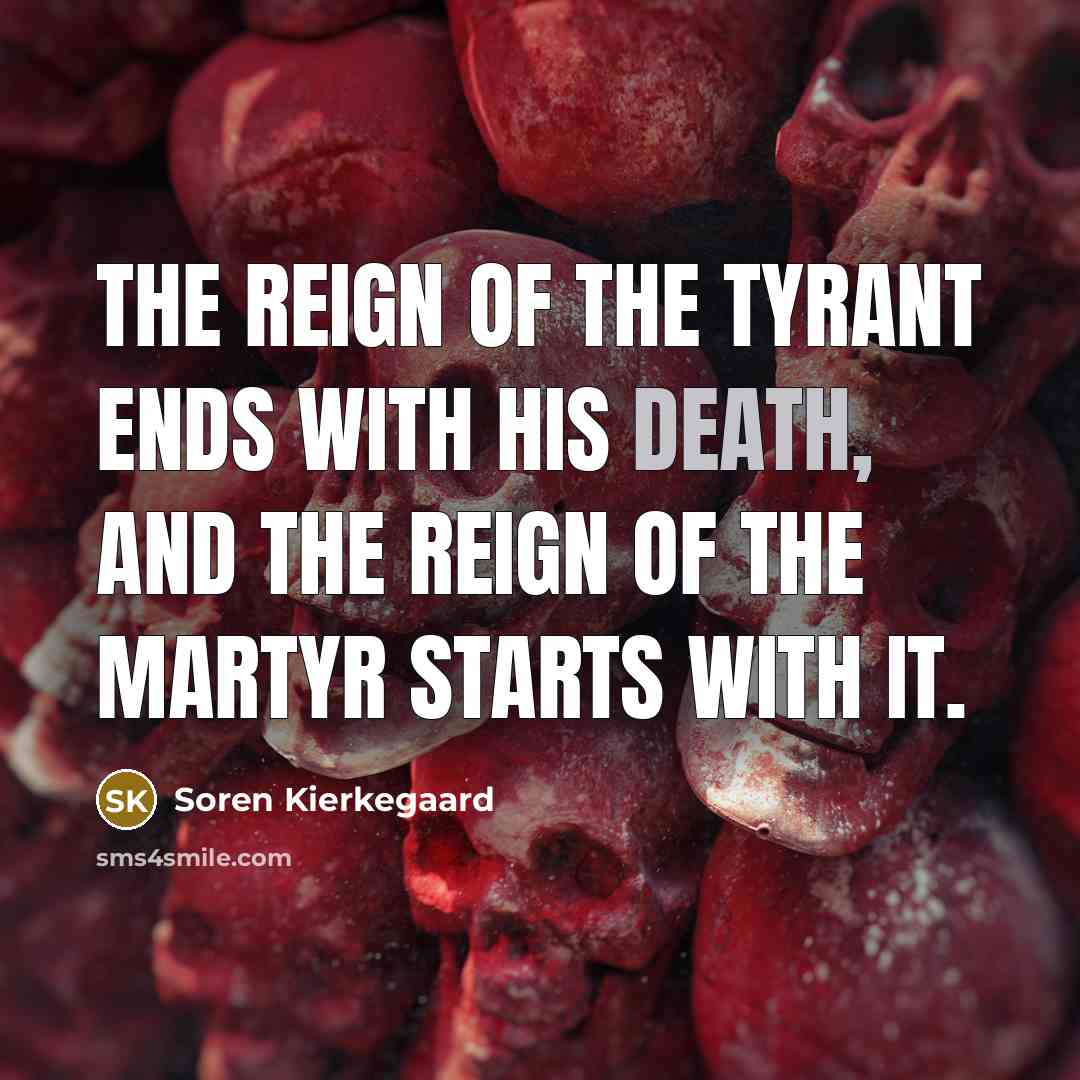 “The reign of the tyrant ends with his death, and…” quote by Soren Kierkegaard
